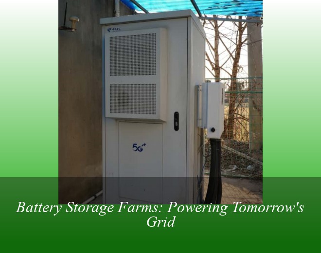 Battery Storage Farms: Powering Tomorrow's Grid